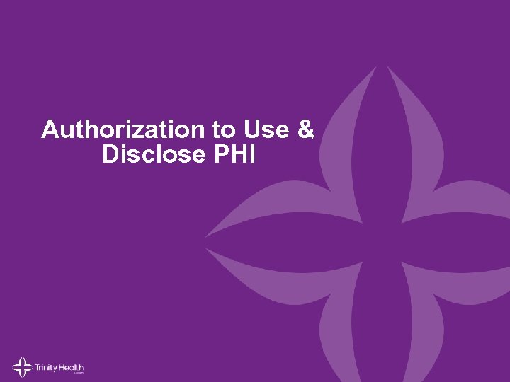 Authorization to Use & Disclose PHI © 2014 Trinity Health. All Rights Reserved. 17