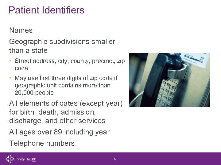 Patient Identifiers Names Geographic subdivisions smaller than a state • Street address, city, county,