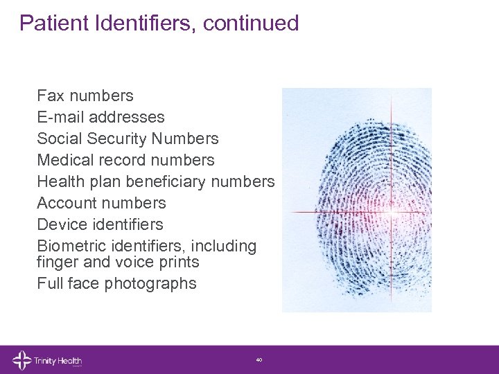 Patient Identifiers, continued Fax numbers E-mail addresses Social Security Numbers Medical record numbers Health