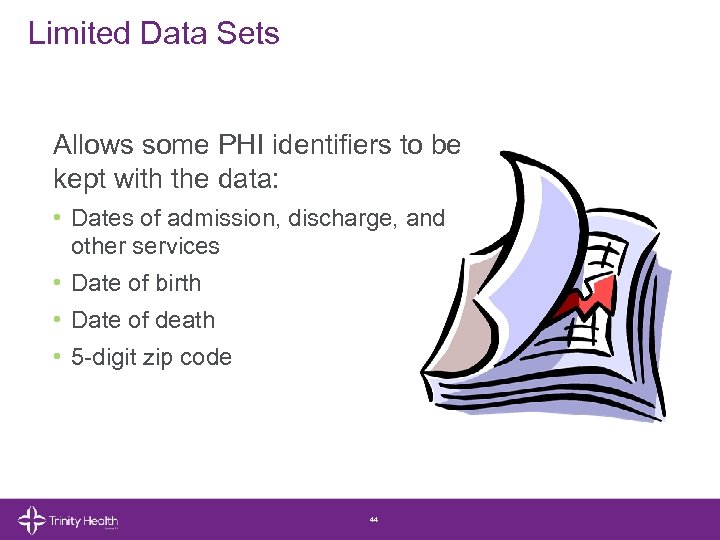 Limited Data Sets Allows some PHI identifiers to be kept with the data: •