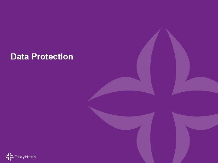 Data Protection © 2014 Trinity Health. All Rights Reserved. 52 