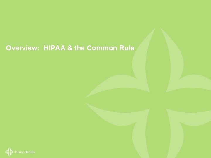 Overview: HIPAA & the Common Rule © 2014 Trinity Health. All Rights Reserved. 6