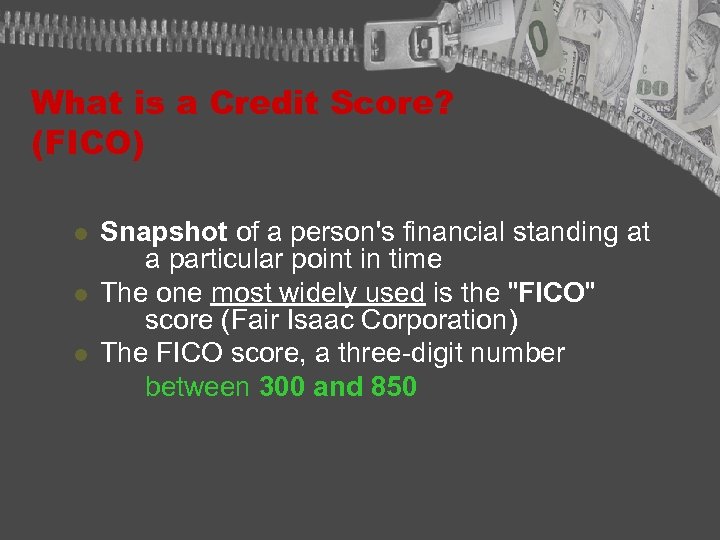 What is a Credit Score? (FICO) l l l Snapshot of a person's financial