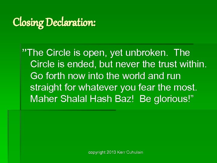 Closing Declaration: ”The Circle is open, yet unbroken. The Circle is ended, but never