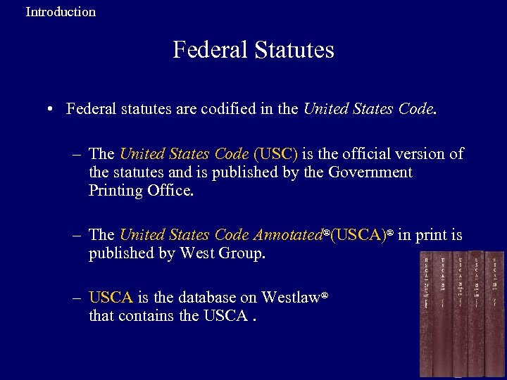 Introduction Federal Statutes • Federal statutes are codified in the United States Code. –