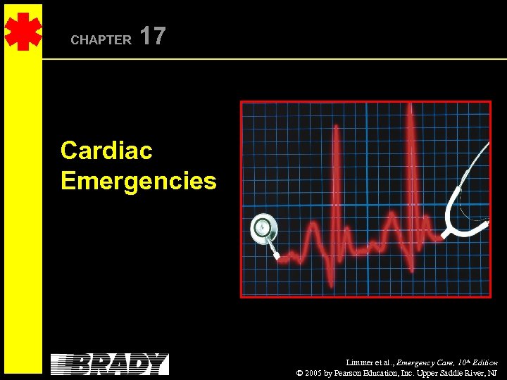 CHAPTER 17 Cardiac Emergencies Limmer et al. , Emergency Care, 10 th Edition ©