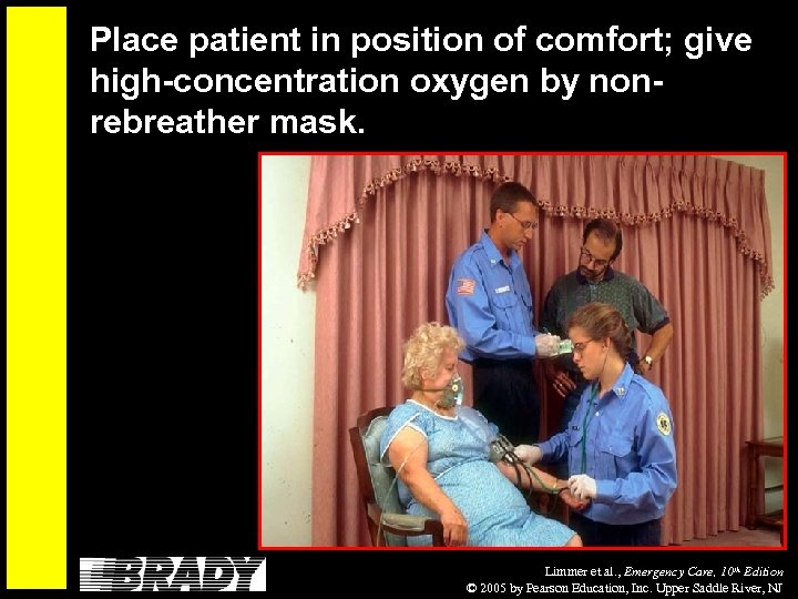 Place patient in position of comfort; give high-concentration oxygen by nonrebreather mask. Limmer et