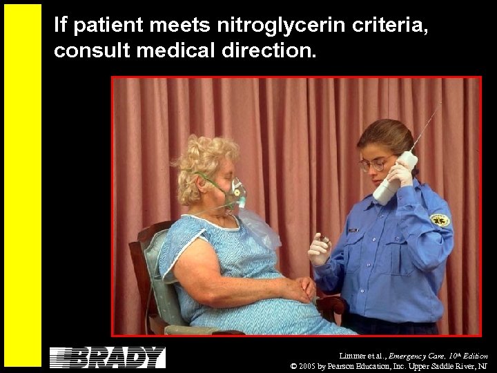 If patient meets nitroglycerin criteria, consult medical direction. Limmer et al. , Emergency Care,