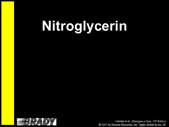 Nitroglycerin Limmer et al. , Emergency Care, 10 th Edition © 2005 by Pearson