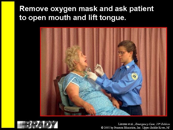 Remove oxygen mask and ask patient to open mouth and lift tongue. Limmer et