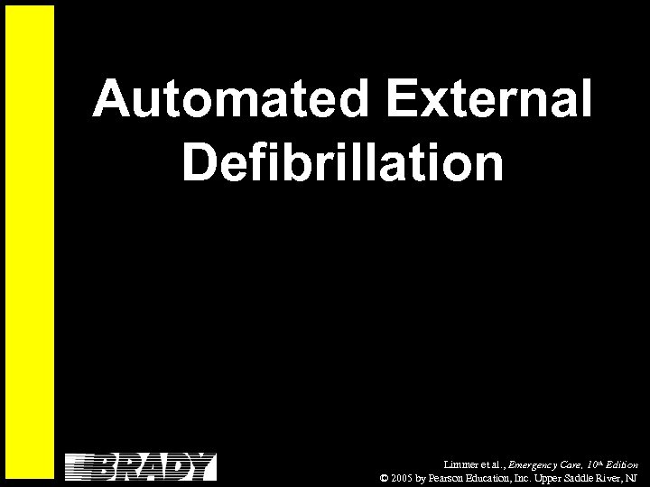 Automated External Defibrillation Limmer et al. , Emergency Care, 10 th Edition © 2005
