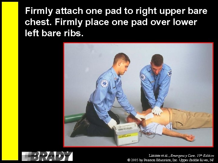 Firmly attach one pad to right upper bare chest. Firmly place one pad over