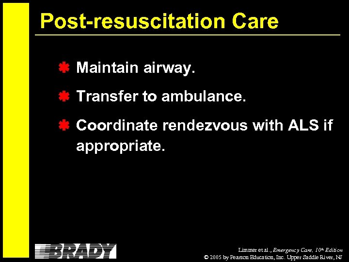 Post-resuscitation Care Maintain airway. Transfer to ambulance. Coordinate rendezvous with ALS if appropriate. Limmer