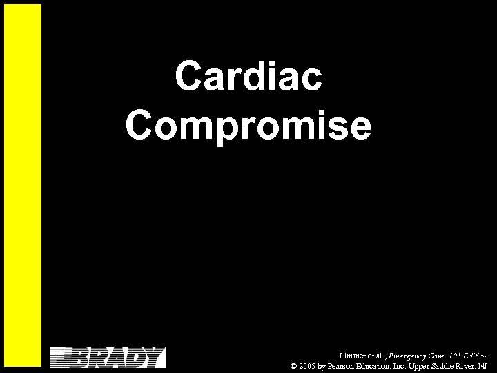 Cardiac Compromise Limmer et al. , Emergency Care, 10 th Edition © 2005 by