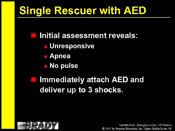 Single Rescuer with AED Initial assessment reveals: Unresponsive Apnea No pulse Immediately attach AED