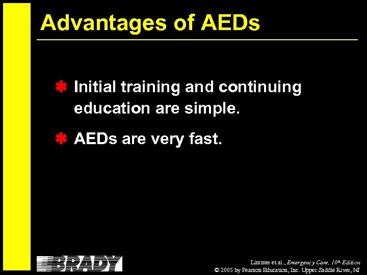 Advantages of AEDs Initial training and continuing education are simple. AEDs are very fast.
