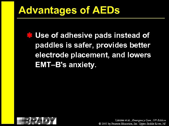 Advantages of AEDs Use of adhesive pads instead of paddles is safer, provides better
