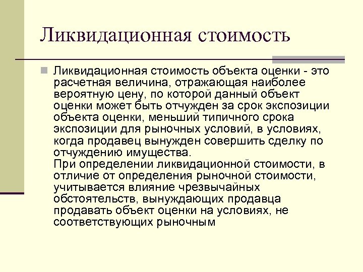 Ликвидационная стоимость n Ликвидационная стоимость объекта оценки - это расчетная величина, отражающая наиболее вероятную
