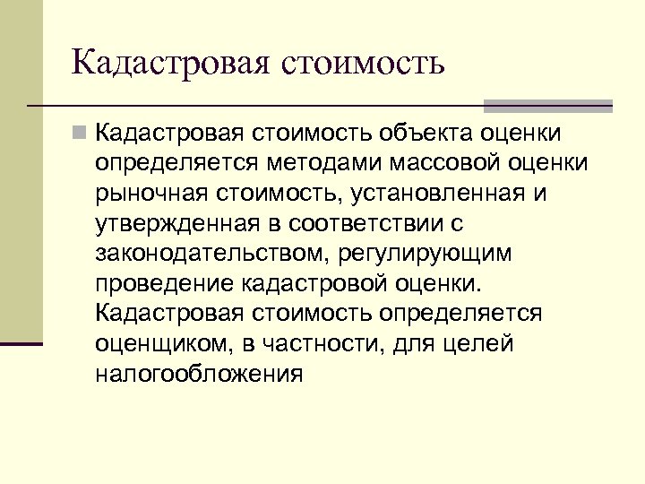 Кадастровая стоимость n Кадастровая стоимость объекта оценки определяется методами массовой оценки рыночная стоимость, установленная