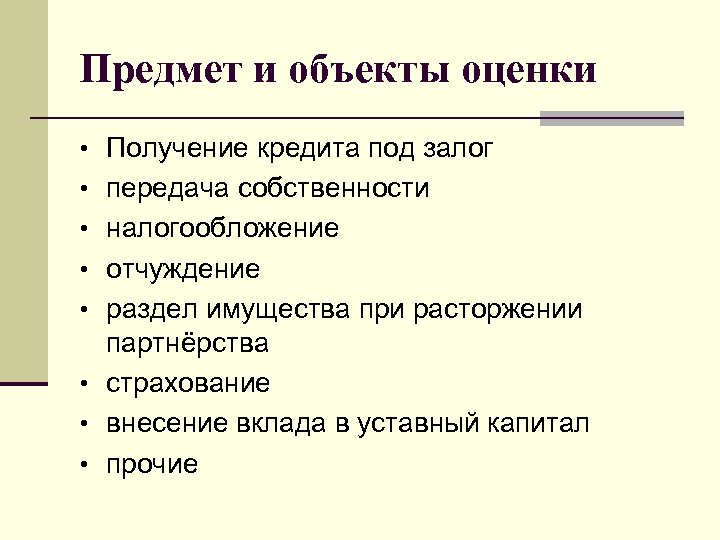 Предмет и объекты оценки • Получение кредита под залог • передача собственности • налогообложение