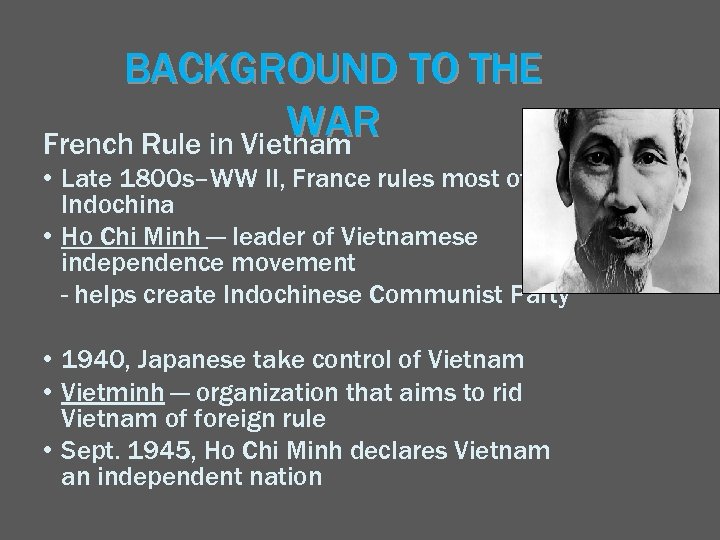 BACKGROUND TO THE WAR French Rule in Vietnam • Late 1800 s–WW II, France