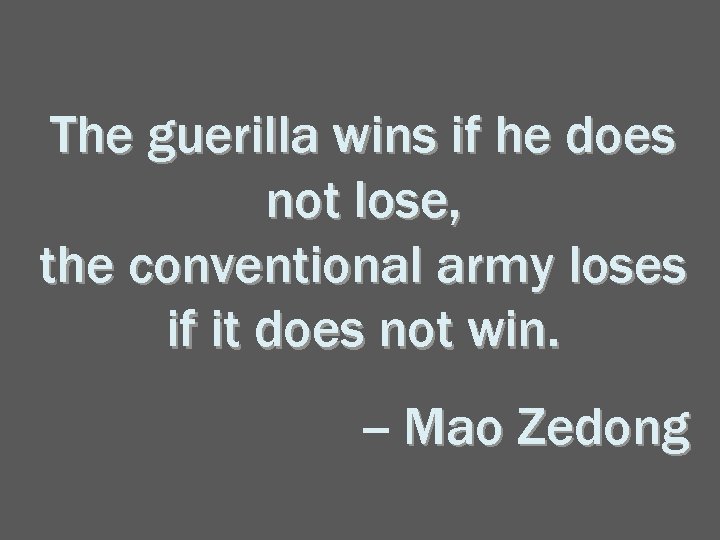 The guerilla wins if he does not lose, the conventional army loses if it