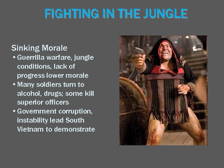 FIGHTING IN THE JUNGLE Sinking Morale • Guerrilla warfare, jungle conditions, lack of progress