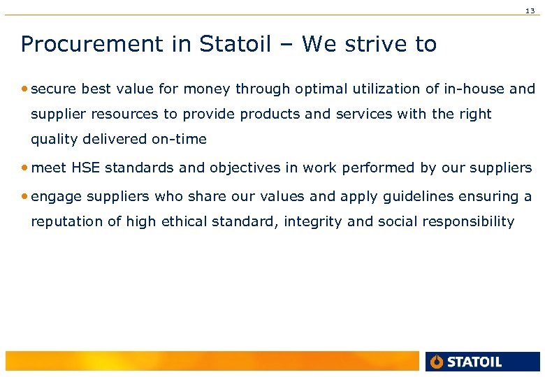 13 Procurement in Statoil – We strive to • secure best value for money