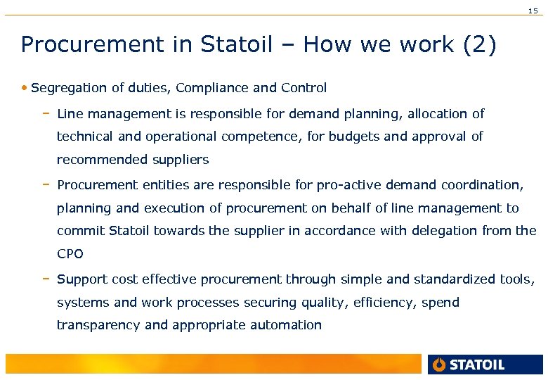 15 Procurement in Statoil – How we work (2) • Segregation of duties, Compliance