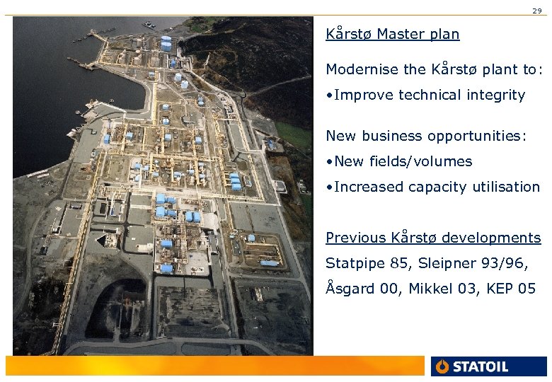 29 Kårstø Master plan Modernise the Kårstø plant to: • Improve technical integrity New