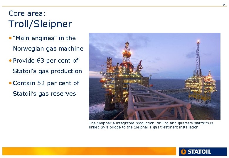 6 Core area: Troll/Sleipner • “Main engines” in the Norwegian gas machine • Provide