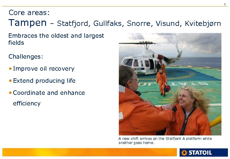 7 Core areas: Tampen – Statfjord, Gullfaks, Snorre, Visund, Kvitebjørn Embraces the oldest and