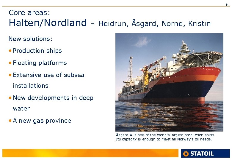 8 Core areas: Halten/Nordland – Heidrun, Åsgard, Norne, Kristin New solutions: • Production ships