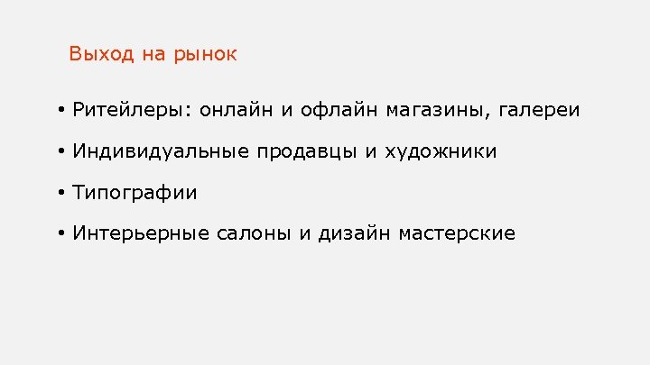 Выход на рынок • Ритейлеры: онлайн и офлайн магазины, галереи • Индивидуальные продавцы и