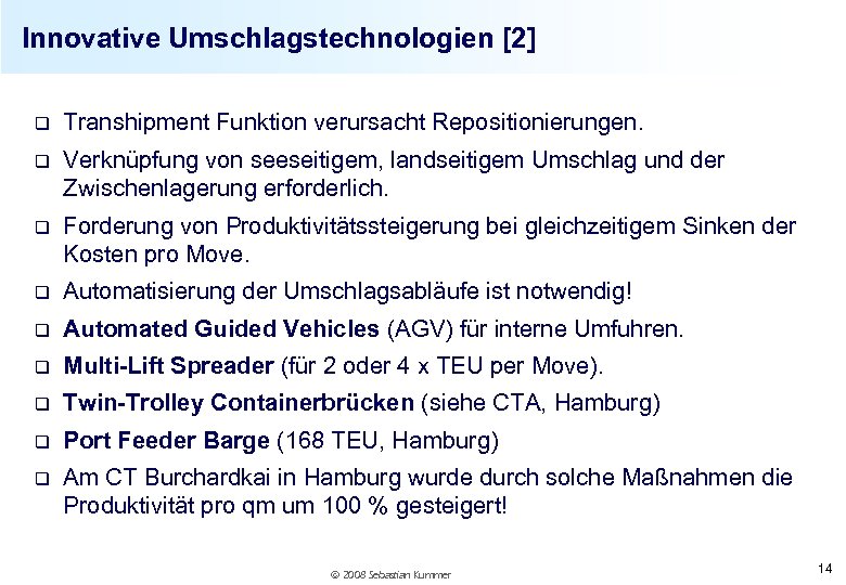 Innovative Umschlagstechnologien [2] q Transhipment Funktion verursacht Repositionierungen. q Verknüpfung von seeseitigem, landseitigem Umschlag