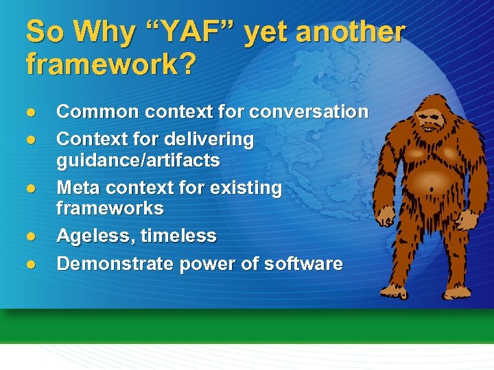 So Why “YAF” yet another framework? l l l Common context for conversation Context