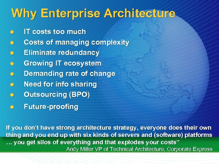 Why Enterprise Architecture l IT costs too much Costs of managing complexity Eliminate redundancy