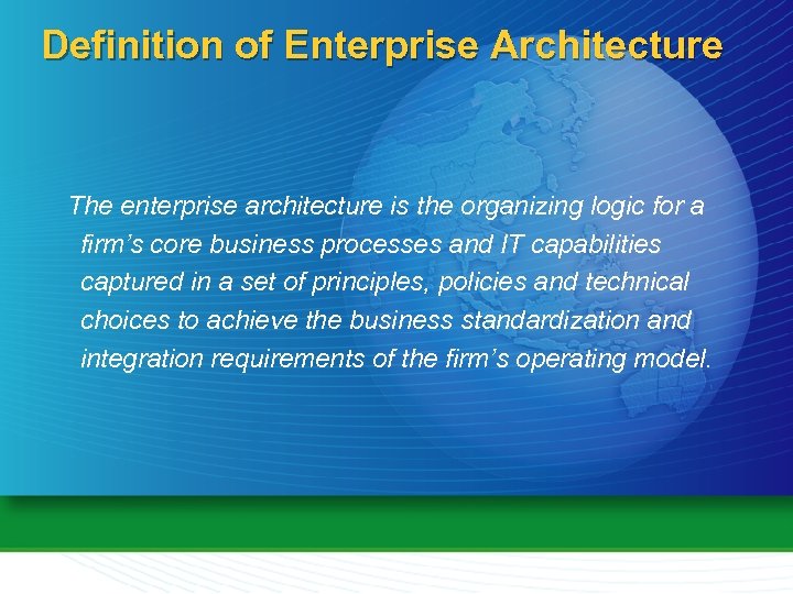 Definition of Enterprise Architecture The enterprise architecture is the organizing logic for a firm’s