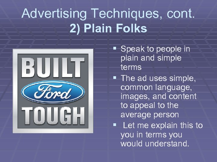 Advertising Techniques, cont. 2) Plain Folks § Speak to people in plain and simple