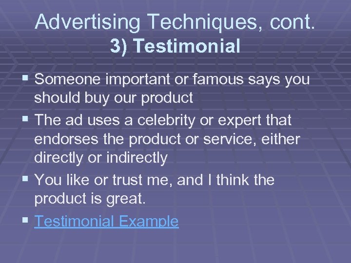 Advertising Techniques, cont. 3) Testimonial § Someone important or famous says you should buy