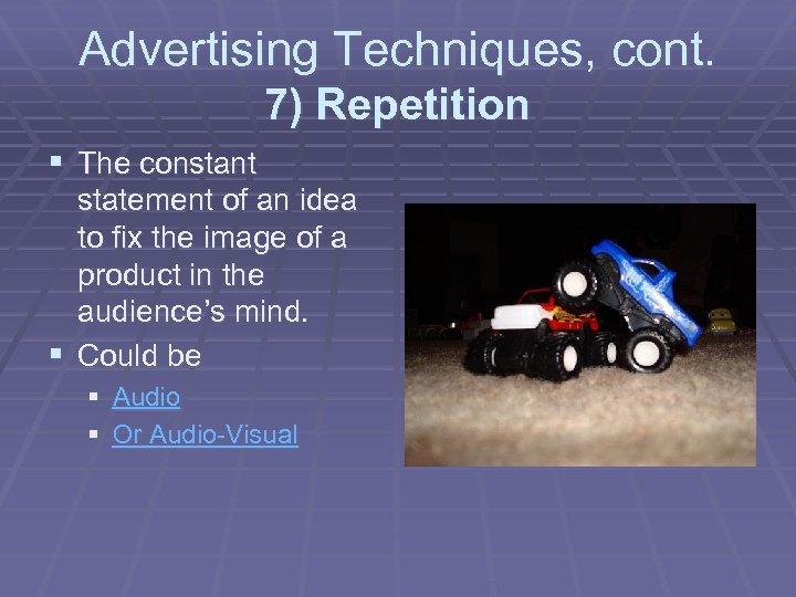 Advertising Techniques, cont. 7) Repetition § The constant statement of an idea to fix