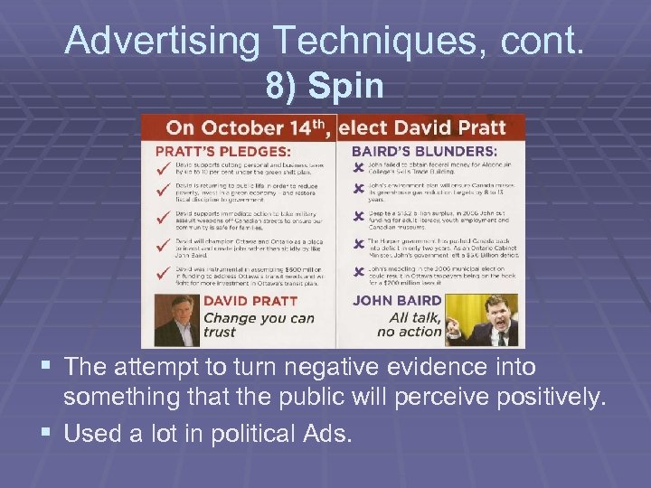 Advertising Techniques, cont. 8) Spin § The attempt to turn negative evidence into something