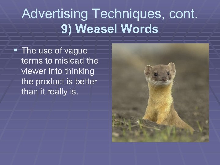 Advertising Techniques, cont. 9) Weasel Words § The use of vague terms to mislead