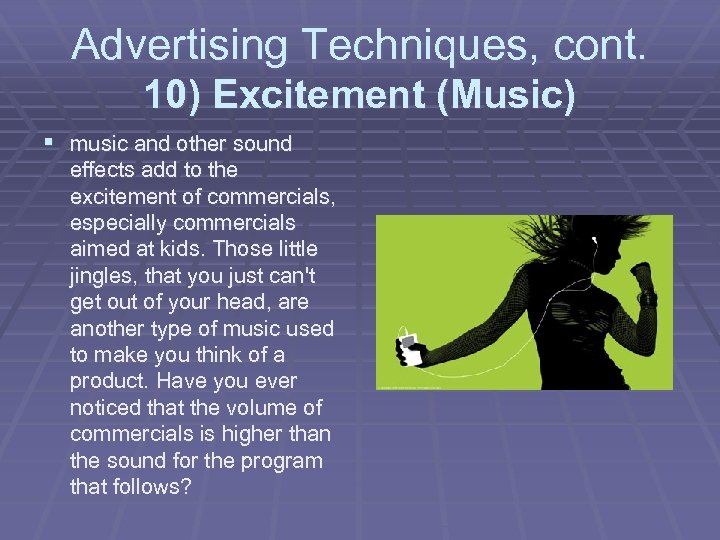 Advertising Techniques, cont. 10) Excitement (Music) § music and other sound effects add to