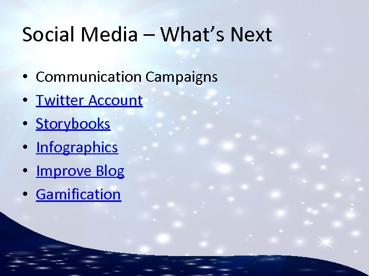 Social Media – What’s Next • • • Communication Campaigns Twitter Account Storybooks Infographics