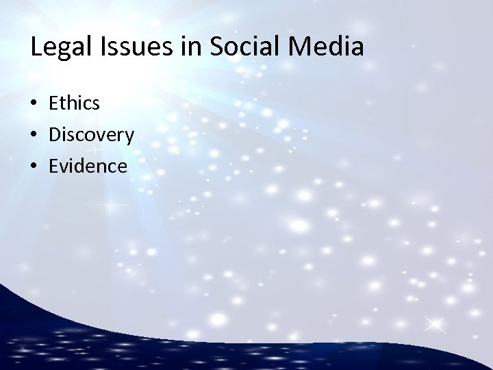 Legal Issues in Social Media • Ethics • Discovery • Evidence 