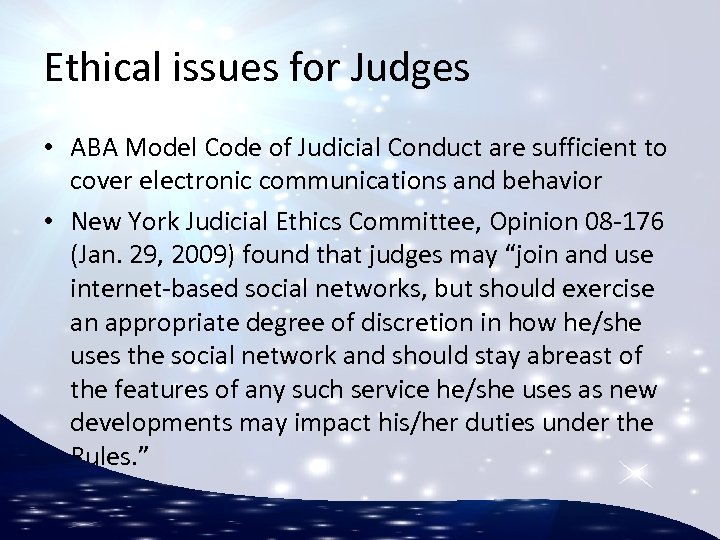 Ethical issues for Judges • ABA Model Code of Judicial Conduct are sufficient to