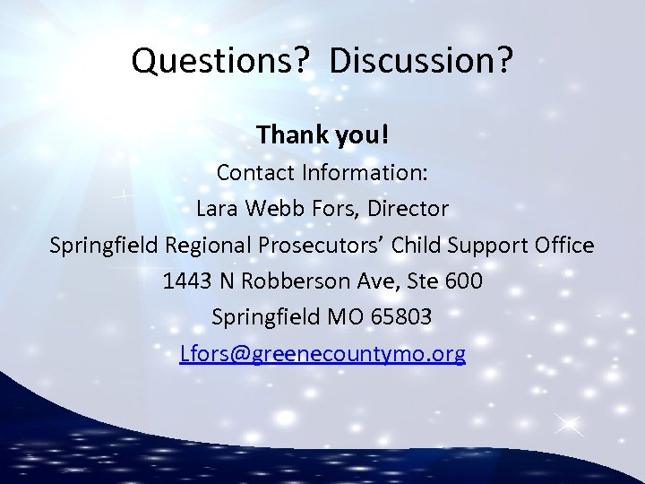 Questions? Discussion? Thank you! Contact Information: Lara Webb Fors, Director Springfield Regional Prosecutors’ Child