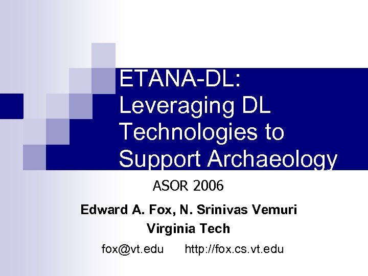 ETANA-DL: Leveraging DL Technologies to Support Archaeology ASOR 2006 Edward A. Fox, N. Srinivas