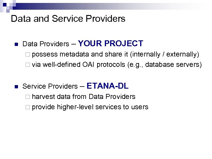 Data and Service Providers n Data Providers – YOUR PROJECT ¨ possess metadata and